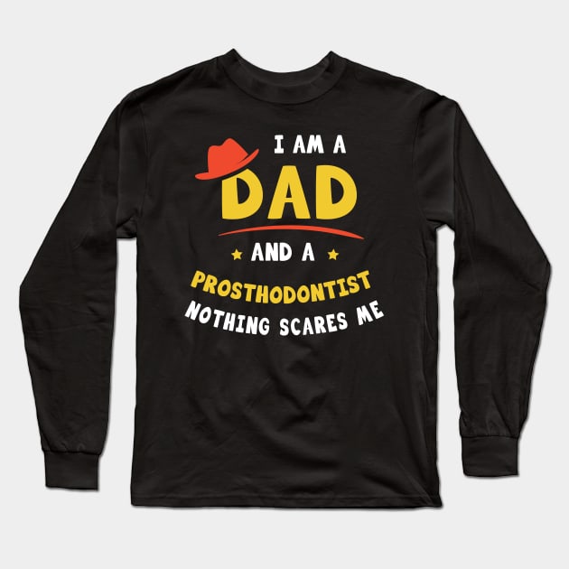 I'm A Dad And A Prosthodontist Nothing Scares Me Long Sleeve T-Shirt by Parrot Designs